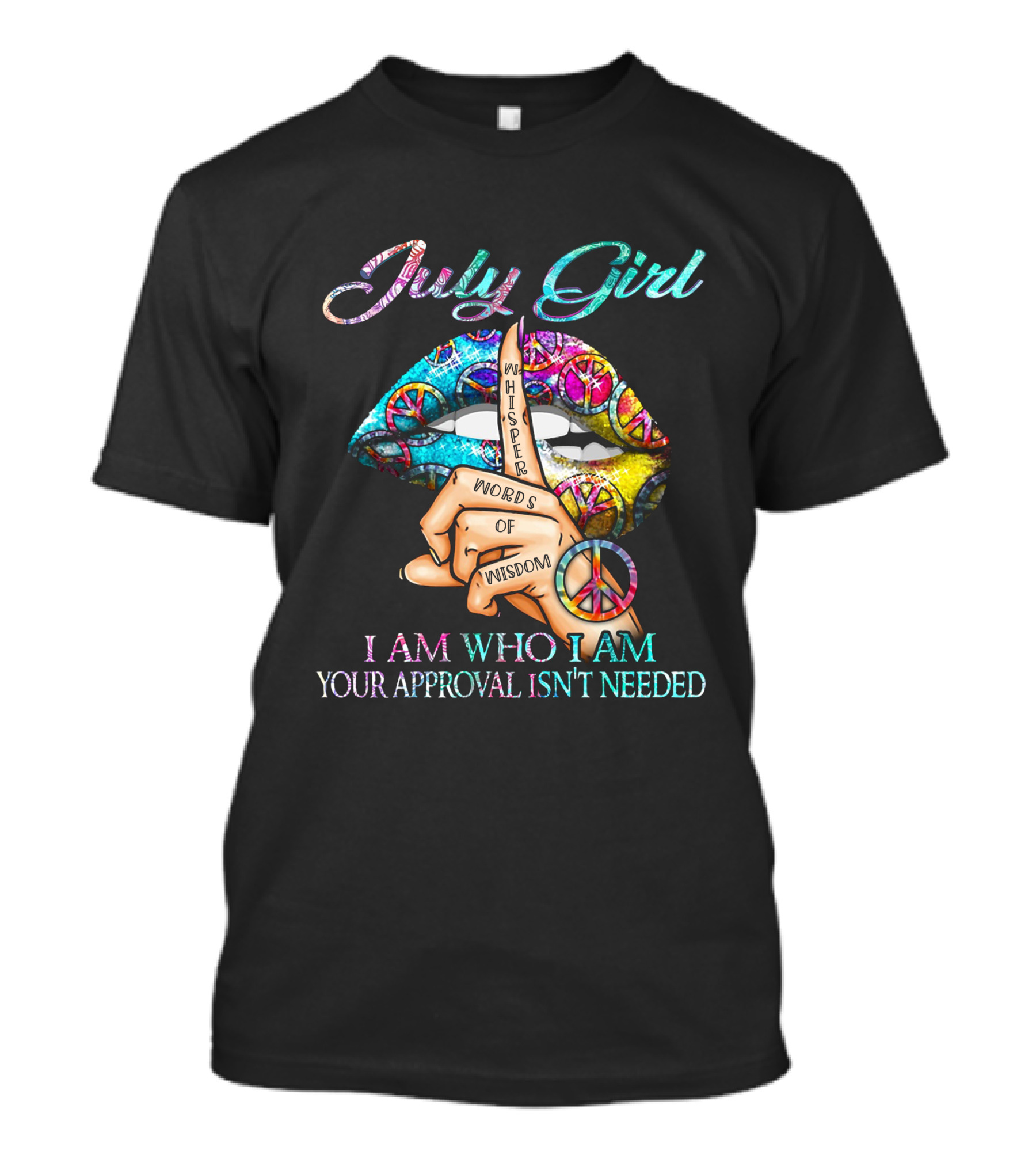 July Girl Whisper Words Of Wisdom I Am Who I Am Your Approval Isn't Needed T-Shirt