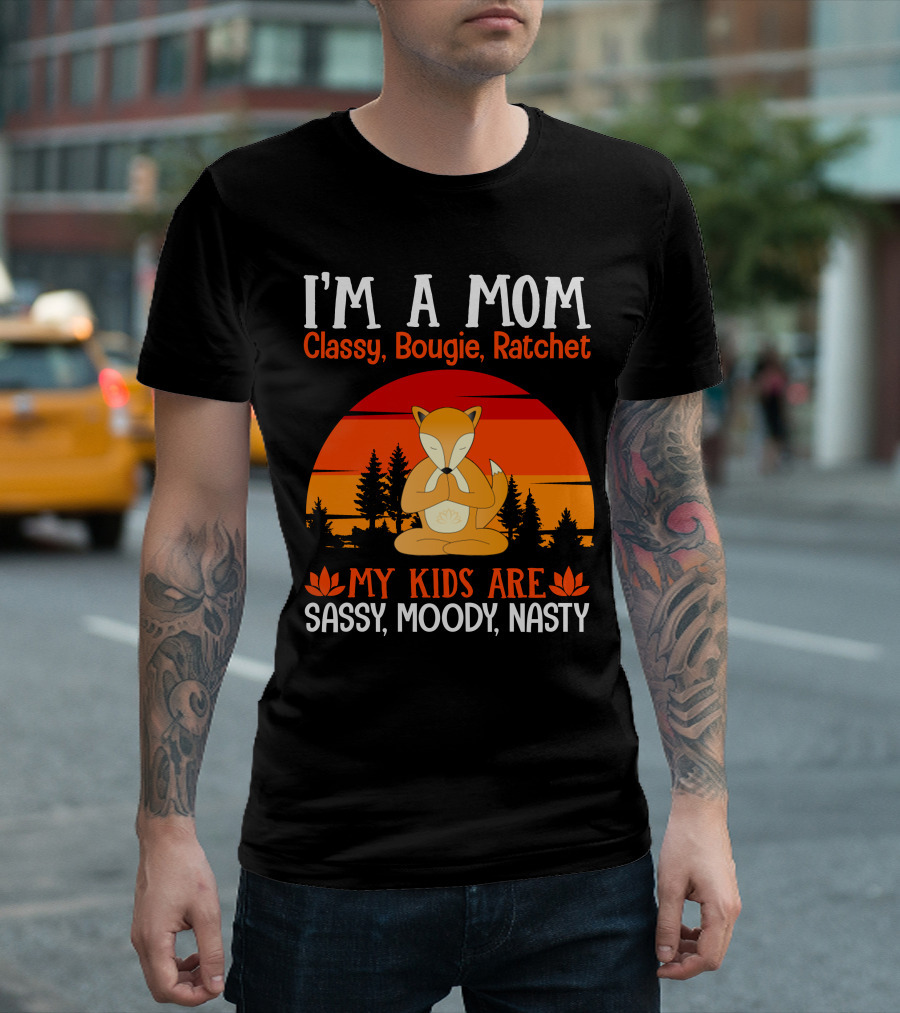 I'm A Mom Classy Bougie Ratchet My Kids Are Sassy Moody Nasty Fox Yoga Sunset T-Shirt