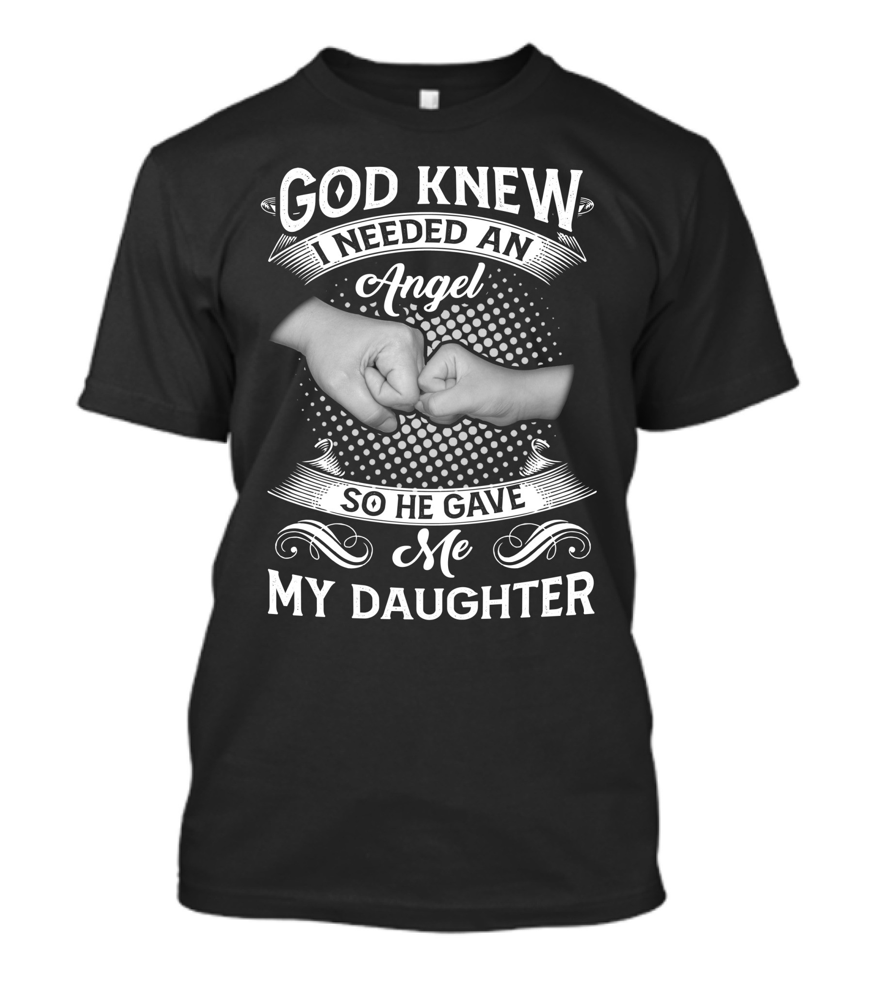 God Knew I Needed An Angel So He Gave Me My Daughter Fist Bump T-Shirt