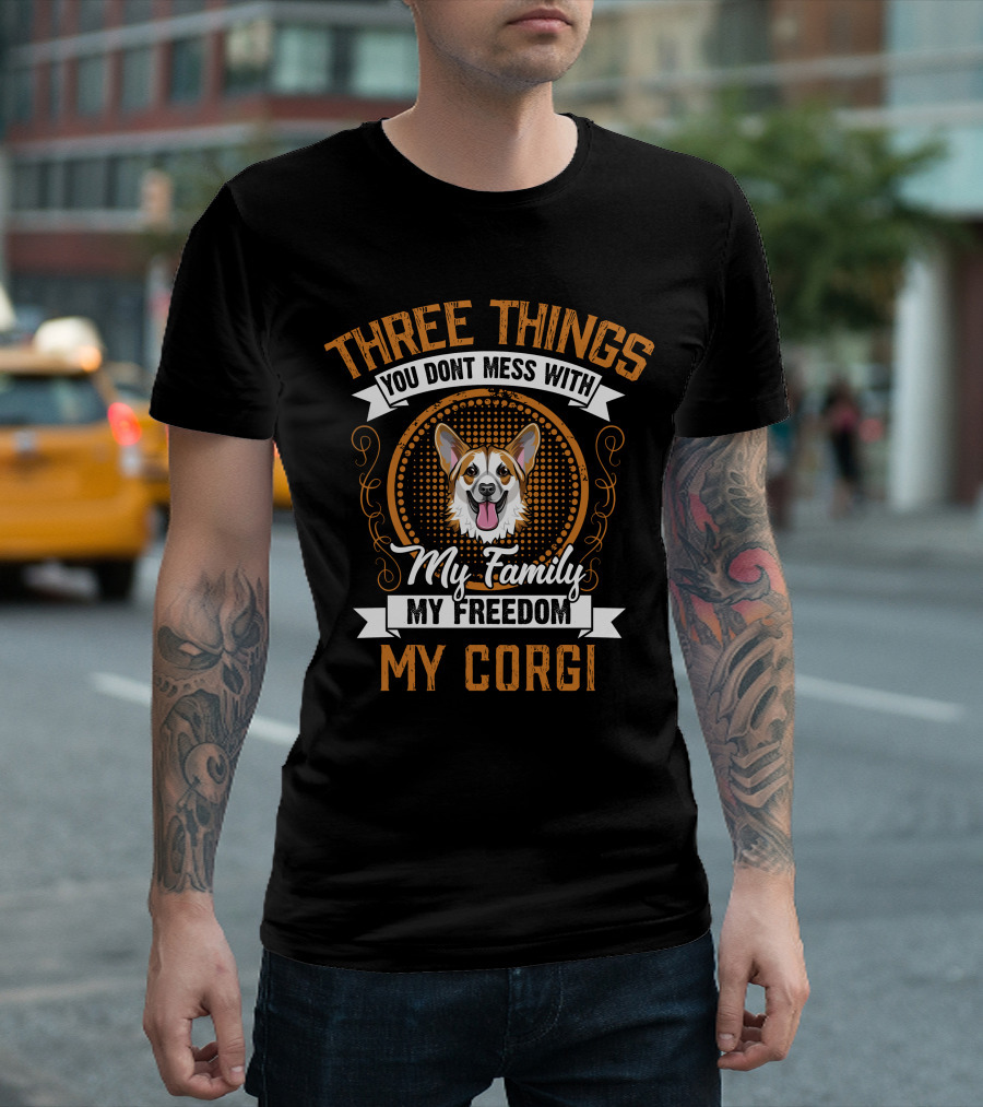 Three Things You Don't Mess With My Family My Freedom My Corgi T-Shirt