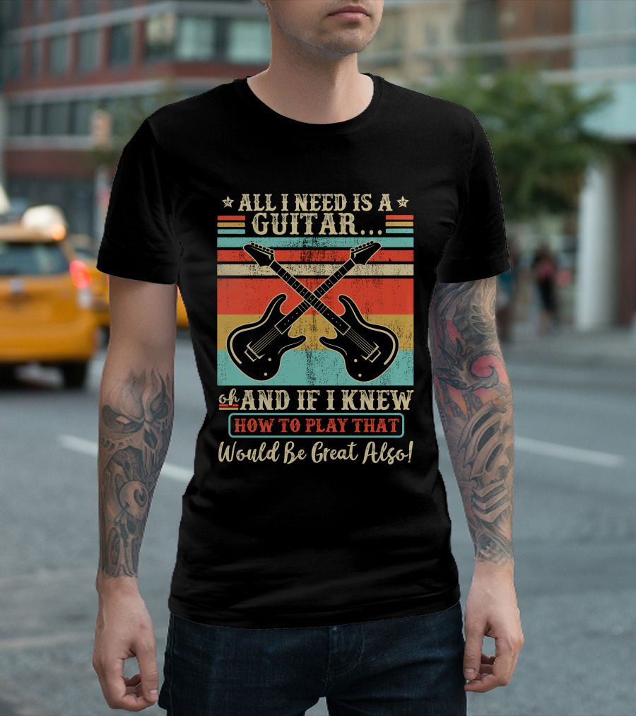 All I Need is a Guitar and If I Knew How to Play That Would Be Great Also Retro Crossed Guitars T-Shirt