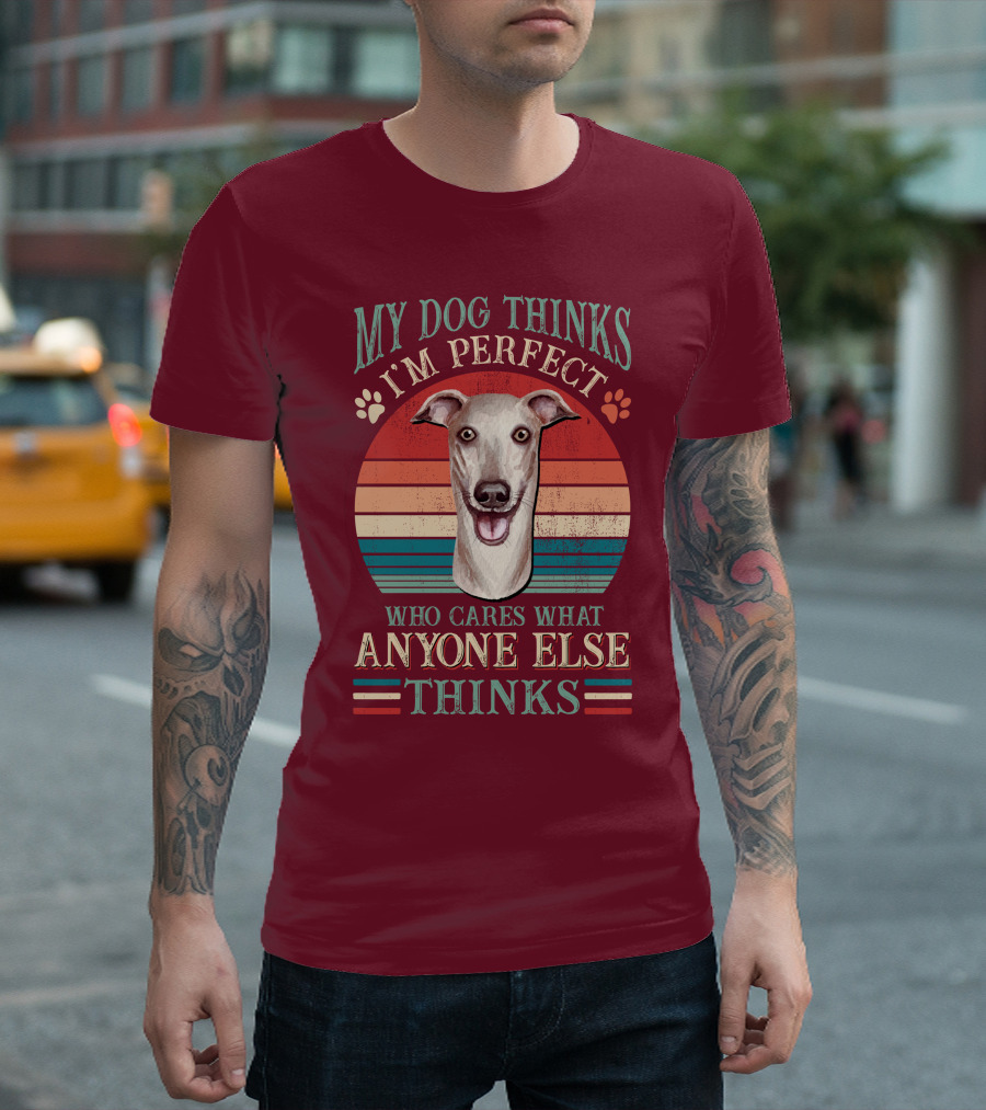 My Dog Thinks I'm Perfect Who Cares What Anyone Else Thinks Greyhound T-Shirt