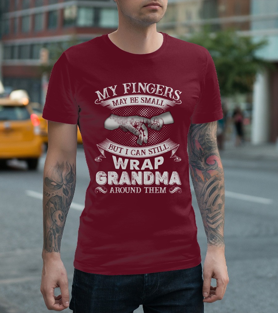My Fingers May Be Small But I Can Still Wrap Grandma Around Them T-Shirt