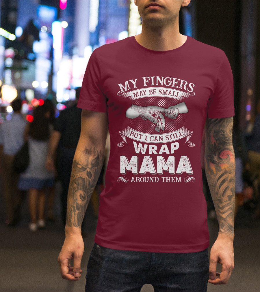 My Fingers May Be Small But I Can Still Wrap Mama Around Them T-Shirt