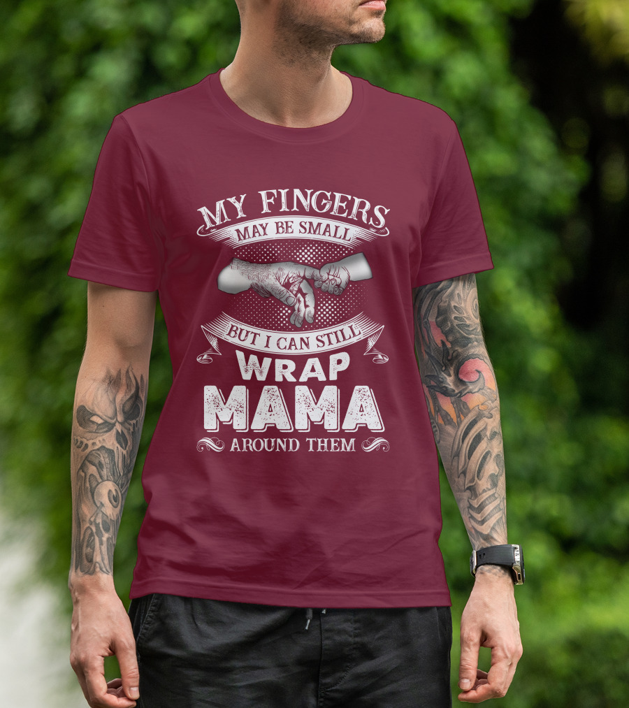 My Fingers May Be Small But I Can Still Wrap Mama Around Them T-Shirt