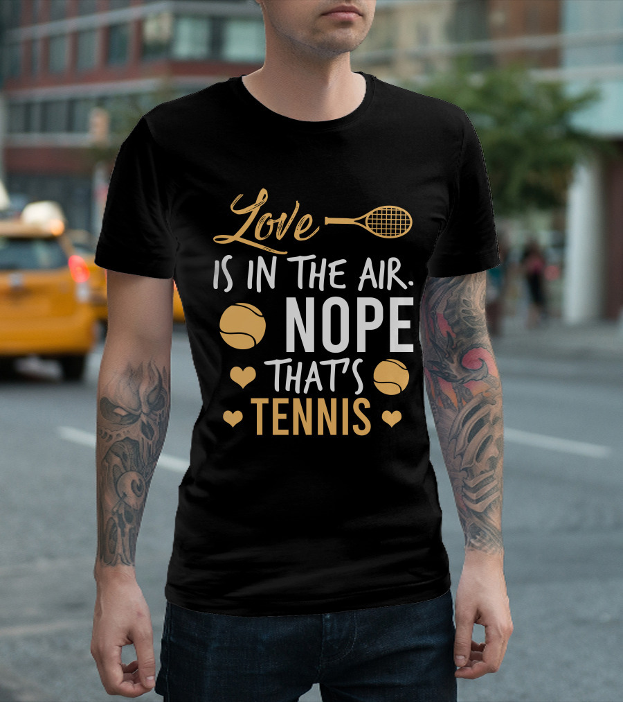 Love Is in the Air Nope That's Tennis T-Shirt