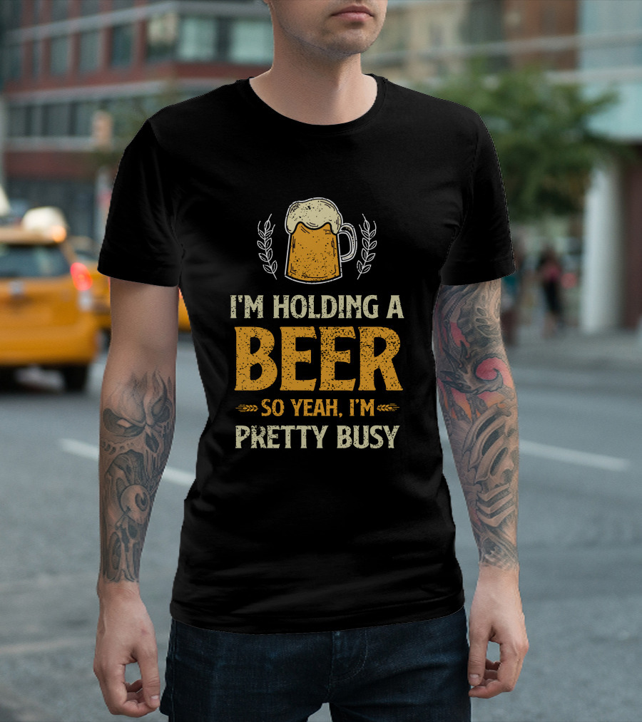 I'm Holding A Beer So Yeah I'm Pretty Busy Beer Mug T-Shirt