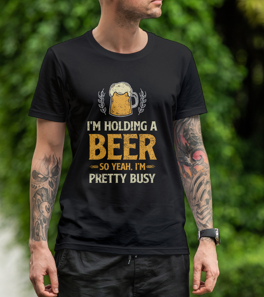 I'm Holding A Beer So Yeah I'm Pretty Busy Beer Mug T-Shirt