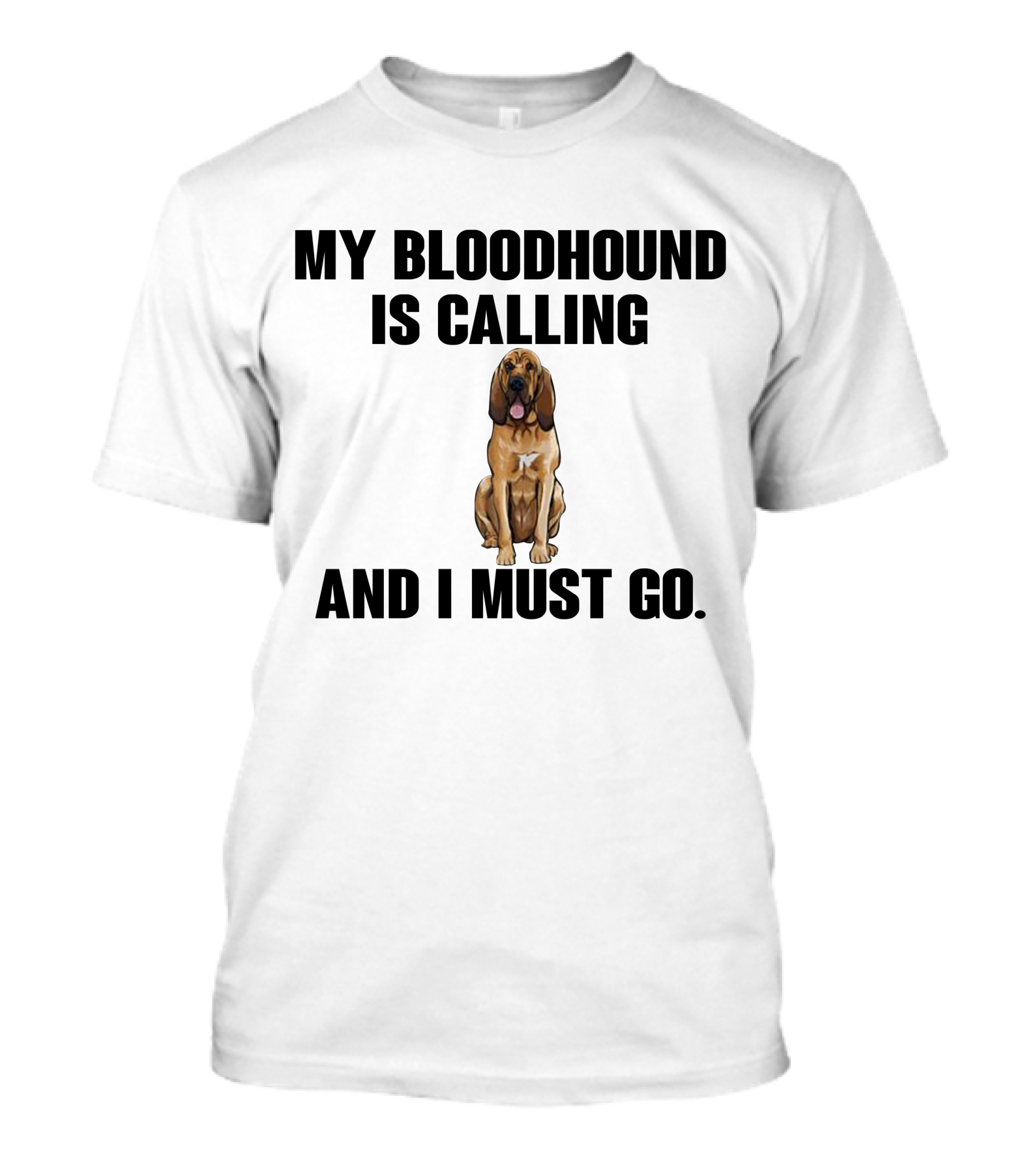 My Bloodhound Is Calling And I Must Go T-Shirt
