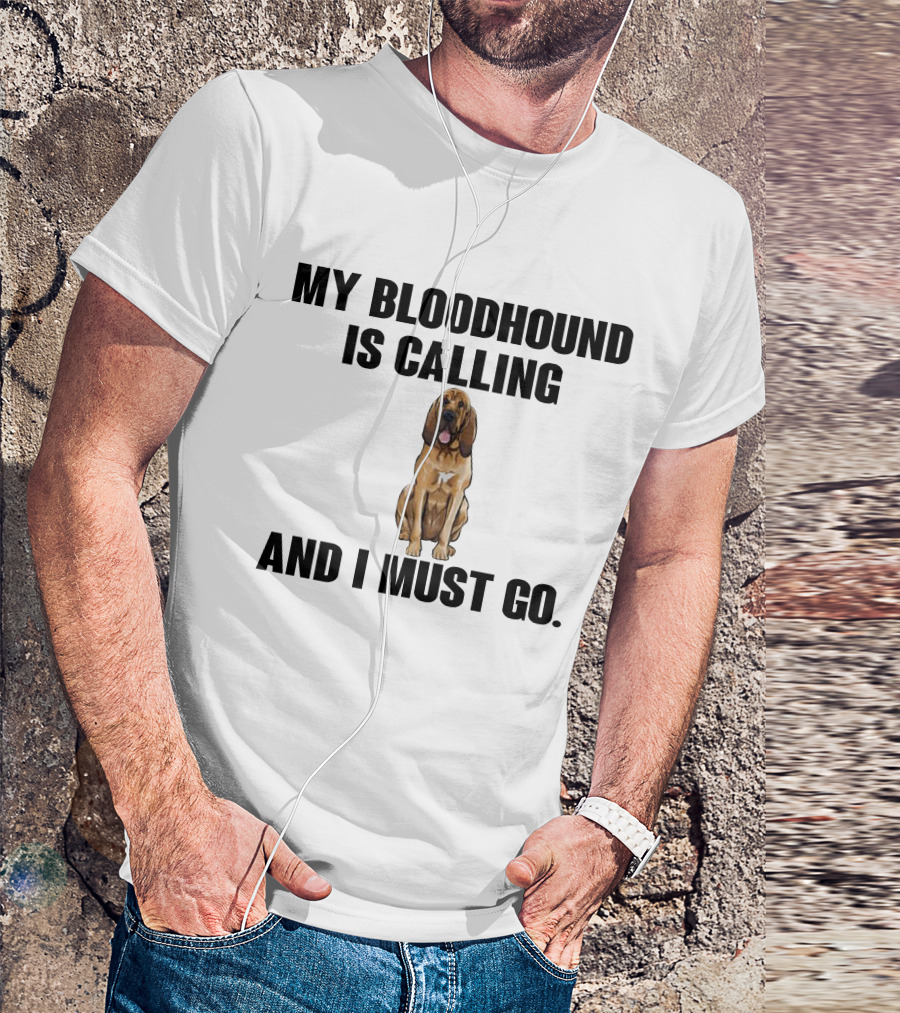 My Bloodhound Is Calling And I Must Go T-Shirt
