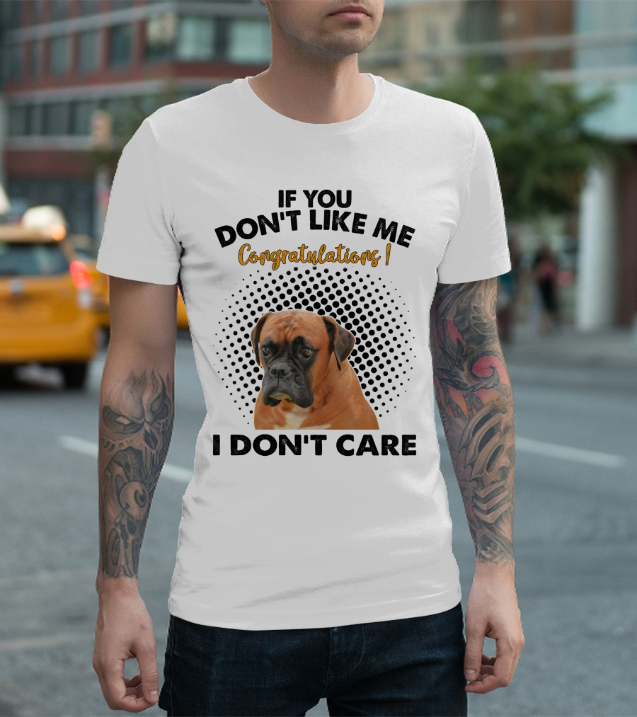 Boxer Dog If You Don't Like Me Congratulations I Don't Care T-Shirt