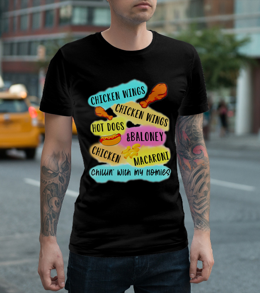 Chicken Wings Chicken Wings Hot Dogs and Baloney Chicken Macaroni Chillin' With My Homies T-Shirt