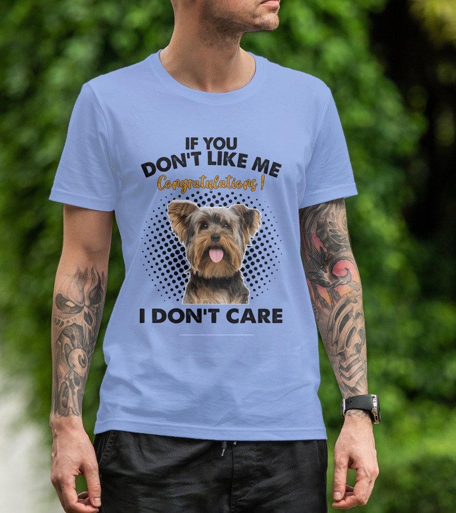 If You Don't Like Me Congratulations I Don't Care Yorkshire Terrier Dog T-Shirt