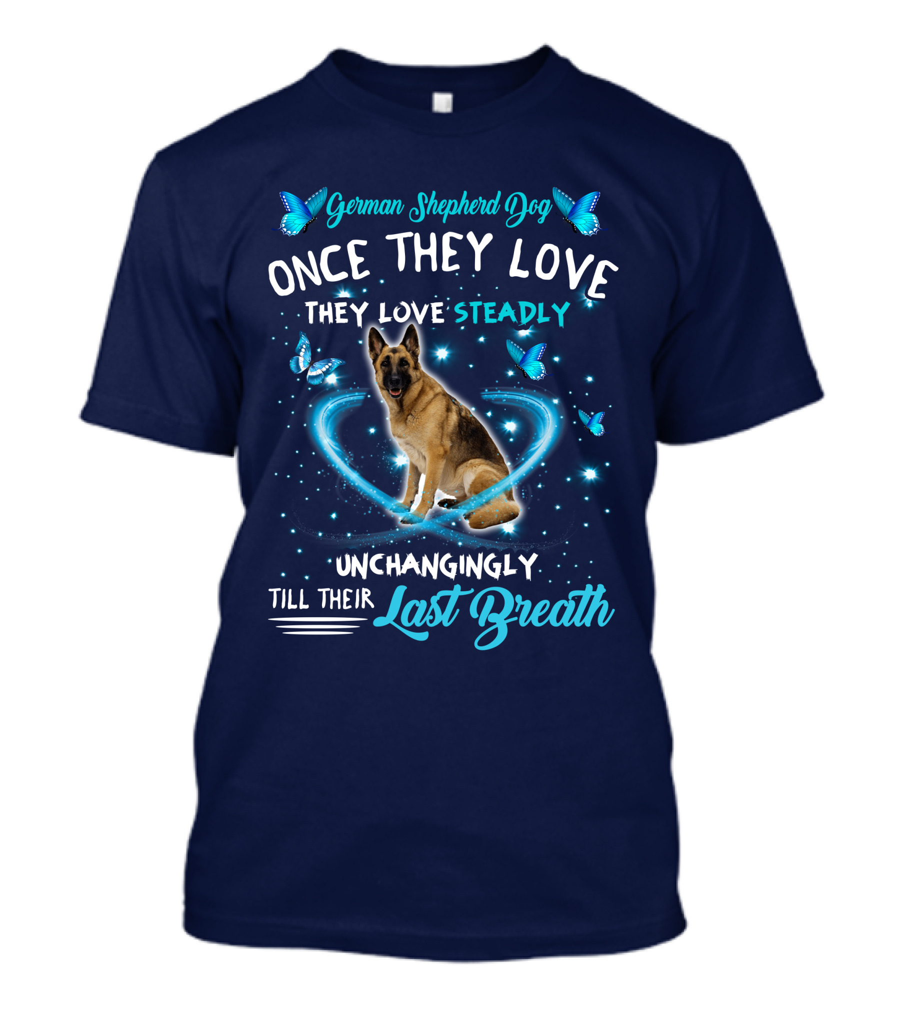 German Shepherd Dog Once They Love Steadily Unchangingly Till Their Last Breath T-Shirt