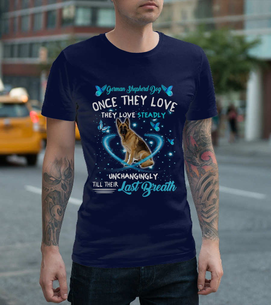 German Shepherd Dog Once They Love Steadily Unchangingly Till Their Last Breath T-Shirt