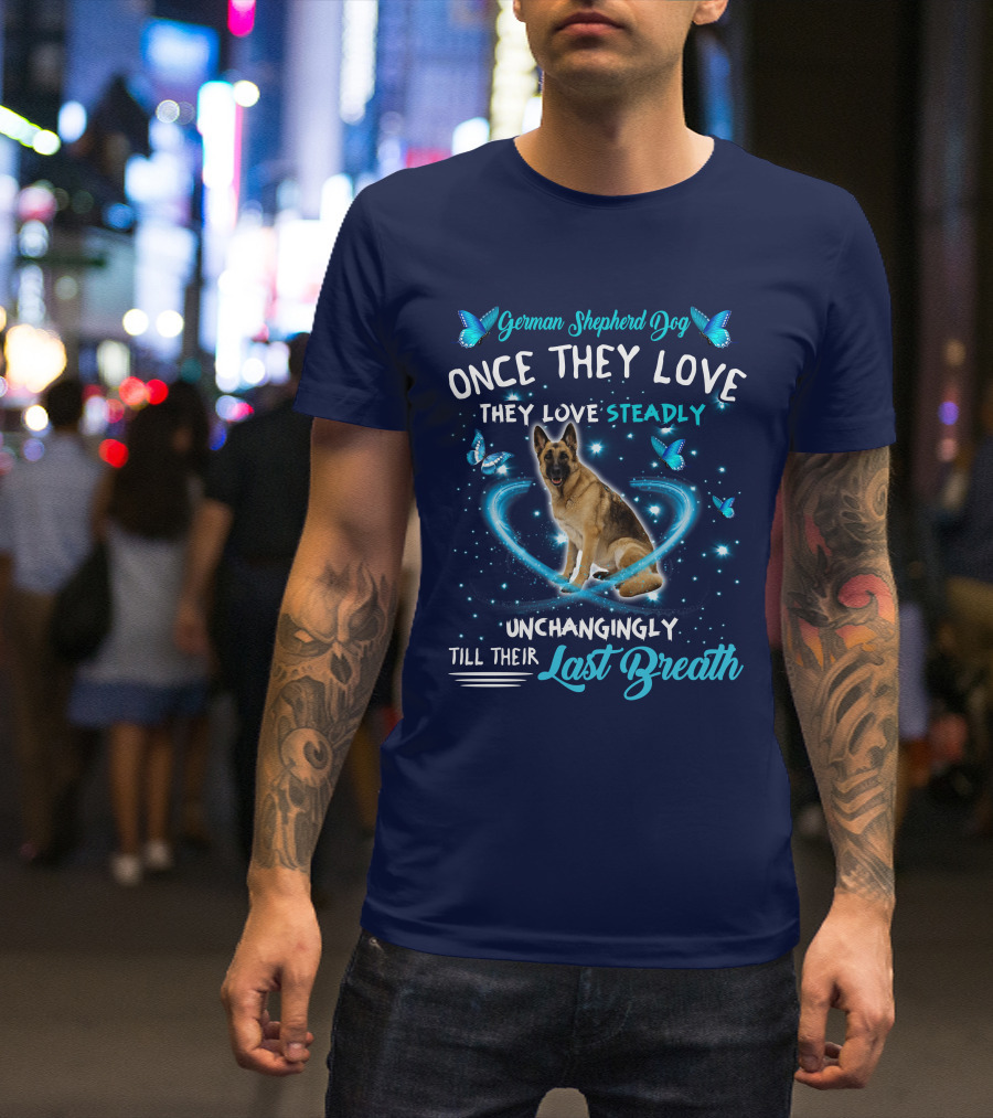 German Shepherd Dog Once They Love Steadily Unchangingly Till Their Last Breath T-Shirt