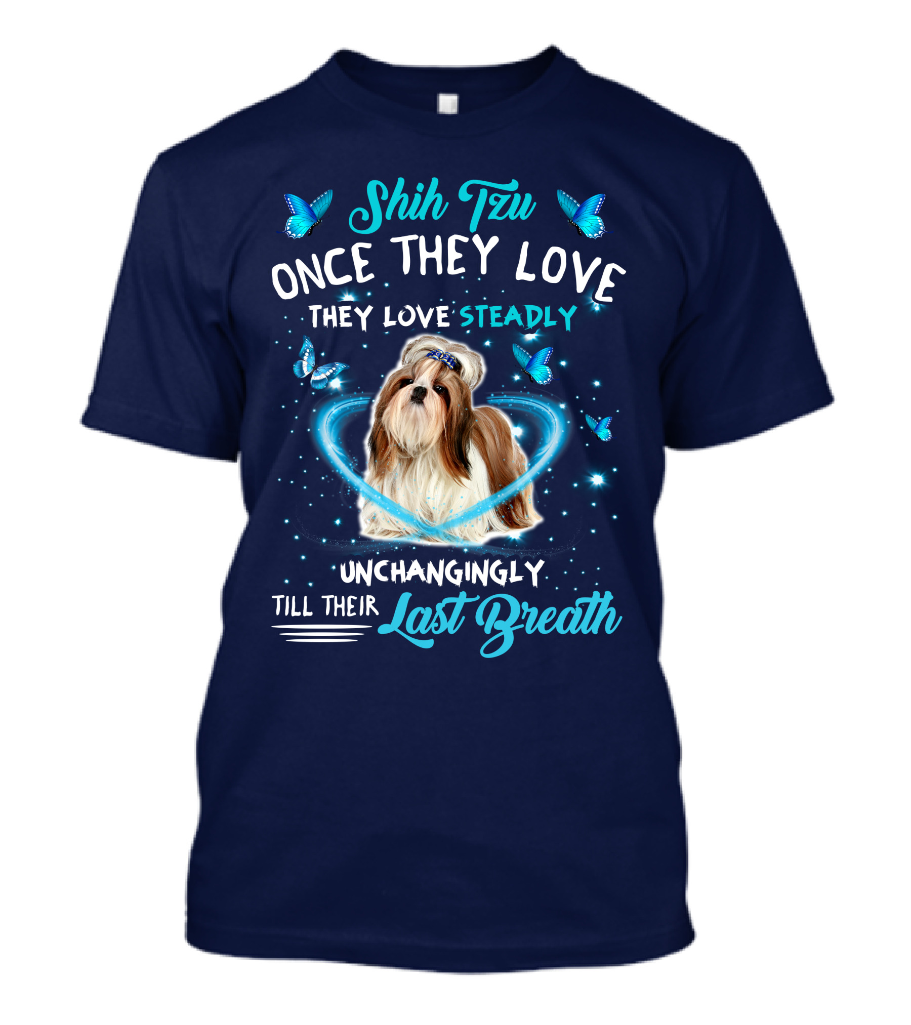Shih Tzu Once They Love Steadily Unchangingly Till Their Last Breath T-Shirt