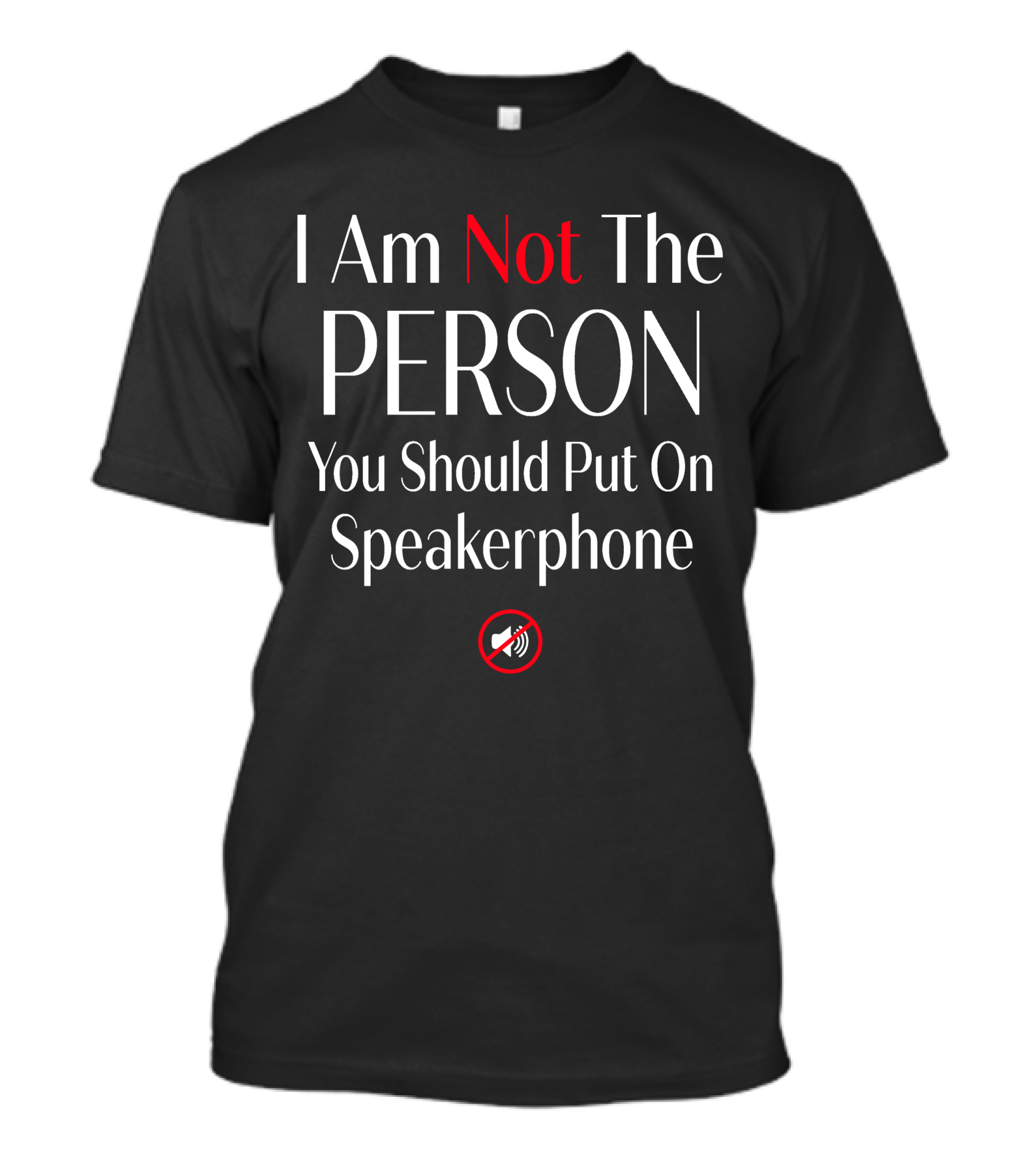 I Am Not The Person You Should Put On Speakerphone No Speaker T-Shirt