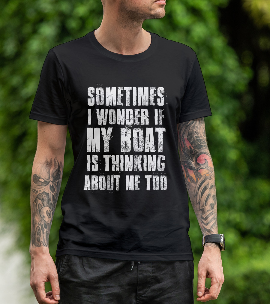 Sometimes I Wonder If My Boat Is Thinking About Me Too Vintage Text T-Shirt