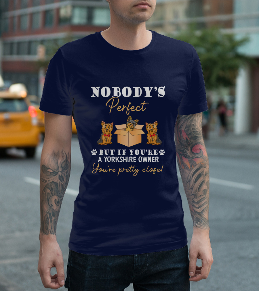 Nobody's Perfect But If You're A Yorkshire Owner You're Pretty Close T-Shirt