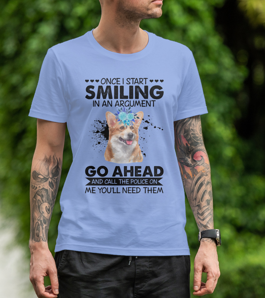 Once I Start Smiling In An Argument Corgi Flower Crown Go Ahead And Call The Police On Me You'll Need Them T-Shirt