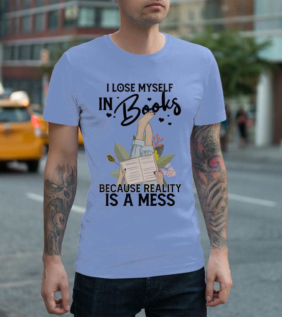 I Lose Myself In Books Because Reality Is A Mess Relaxing Reading Floral T-Shirt