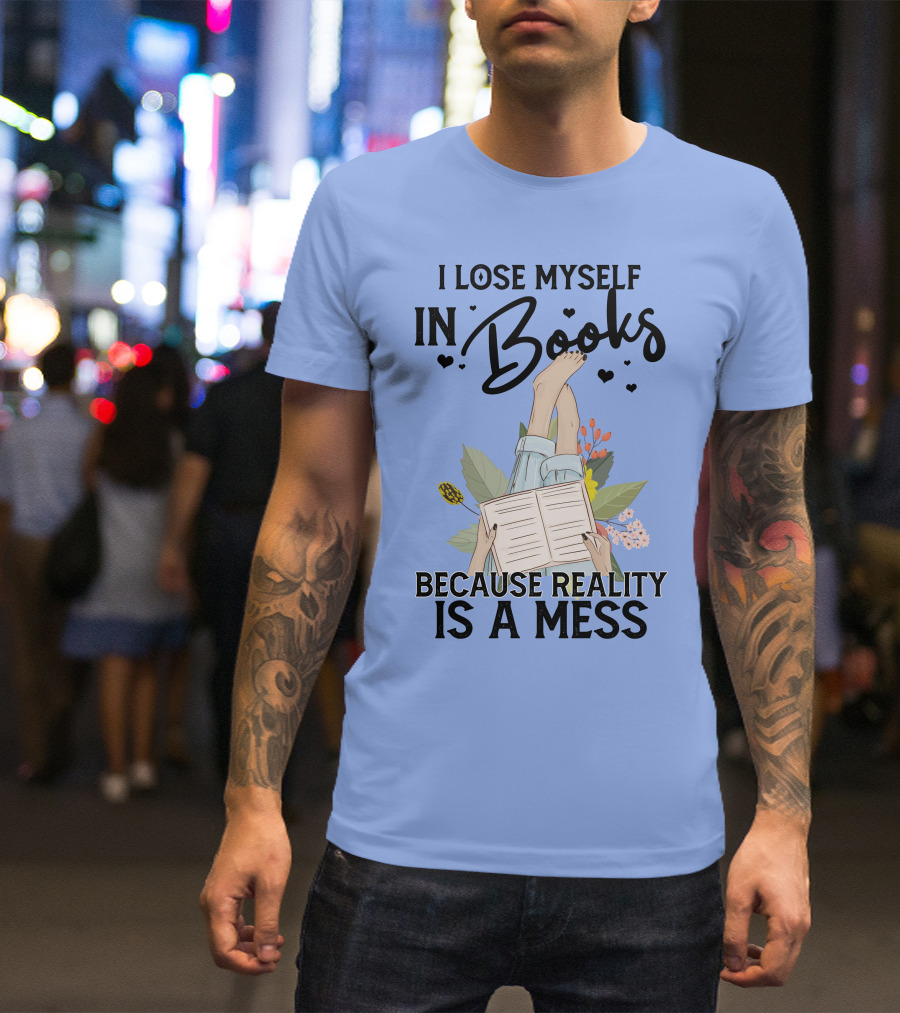 I Lose Myself In Books Because Reality Is A Mess Relaxing Reading Floral T-Shirt
