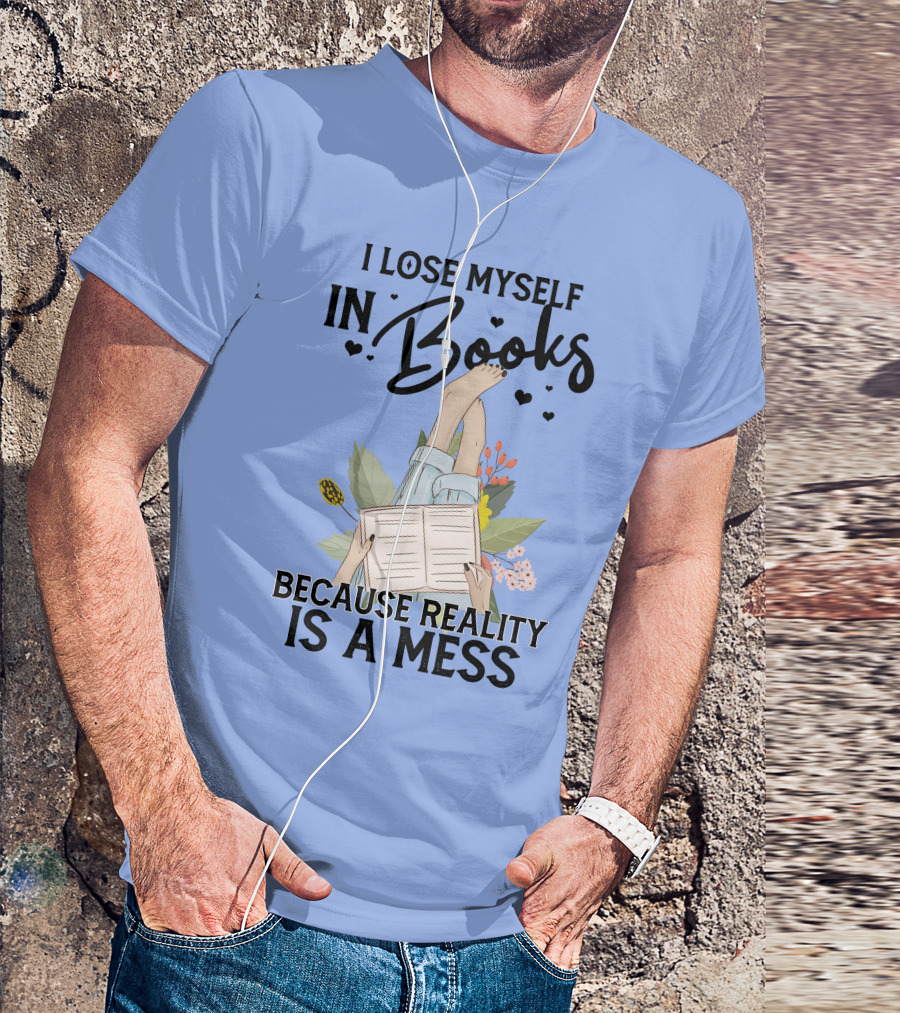 I Lose Myself In Books Because Reality Is A Mess Relaxing Reading Floral T-Shirt