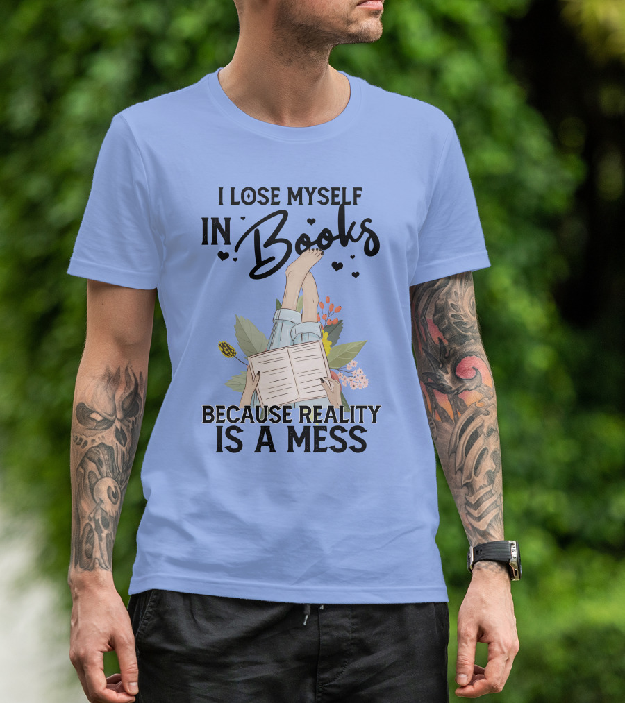 I Lose Myself In Books Because Reality Is A Mess Relaxing Reading Floral T-Shirt