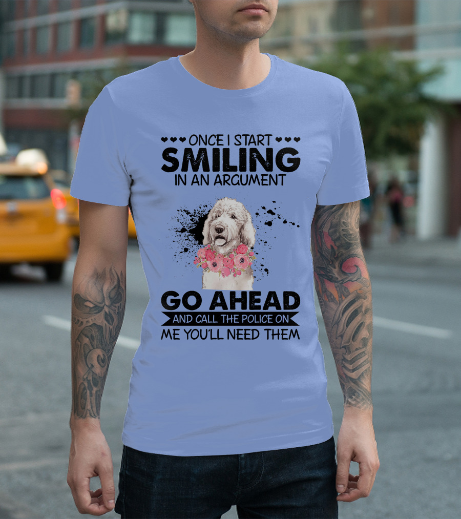 Poodle Once I Start Smiling in an Argument Go Ahead and Call the Police on Me You'll Need Them T-Shirt