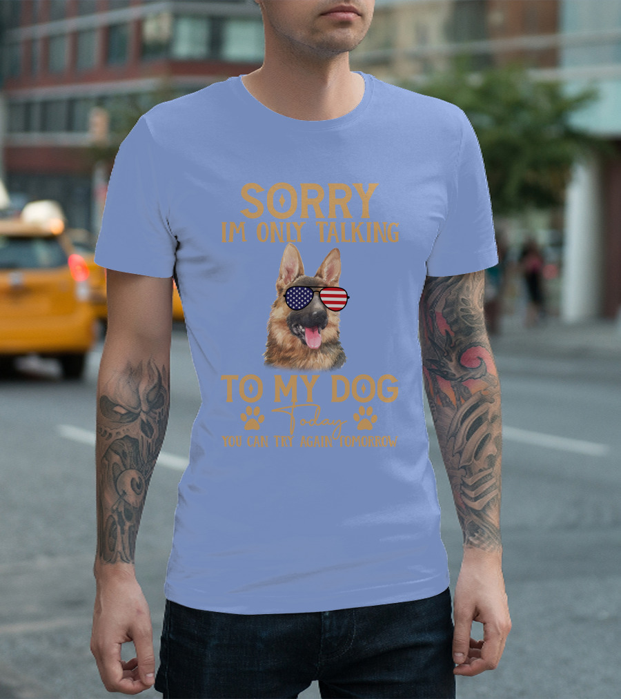 Sorry I'm Only Talking To My Dog Today You Can Try Again Tomorrow German Shepherd American Flag Sunglasses T-Shirt