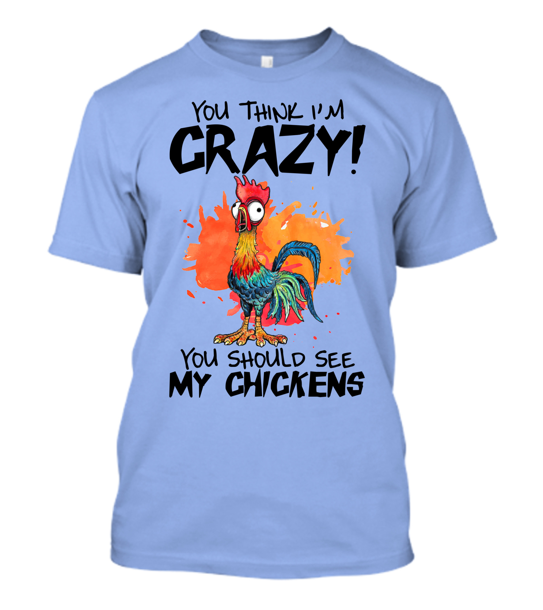 You Think I'm Crazy You Should See My Chickens Rooster T-Shirt