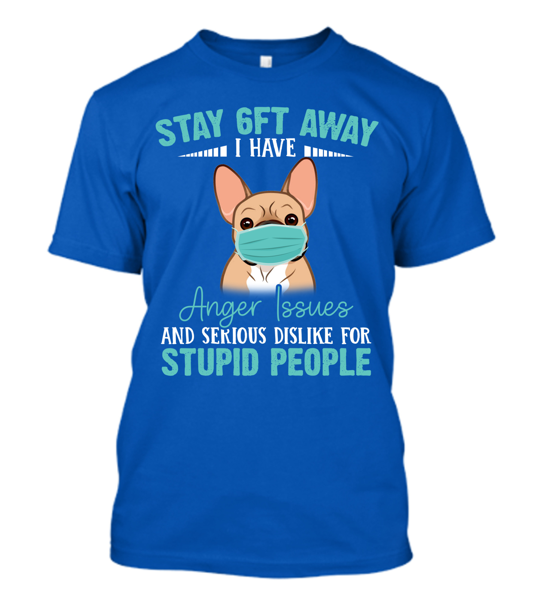 Stay 6ft Away I Have Anger Issues And Serious Dislike For Stupid People Bulldog Mask T-Shirt