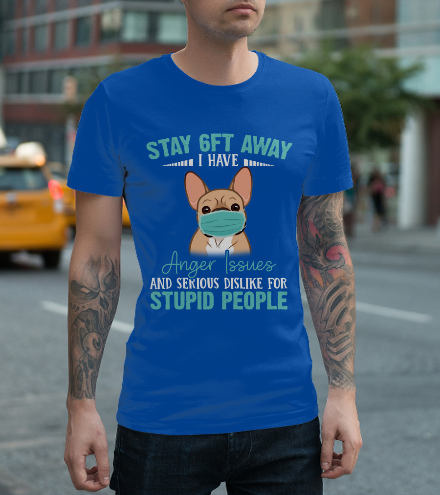 Stay 6ft Away I Have Anger Issues And Serious Dislike For Stupid People Bulldog Mask T-Shirt