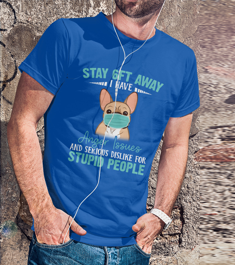 Stay 6ft Away I Have Anger Issues And Serious Dislike For Stupid People Bulldog Mask T-Shirt