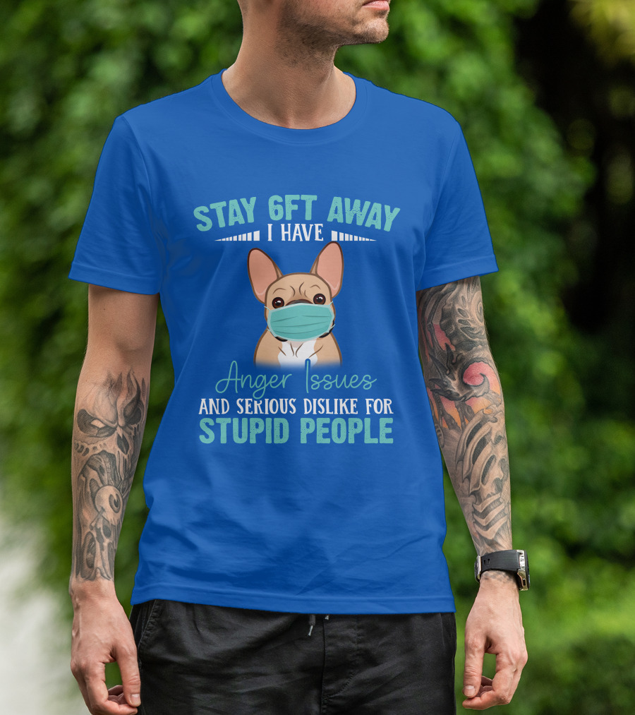 Stay 6ft Away I Have Anger Issues And Serious Dislike For Stupid People Bulldog Mask T-Shirt