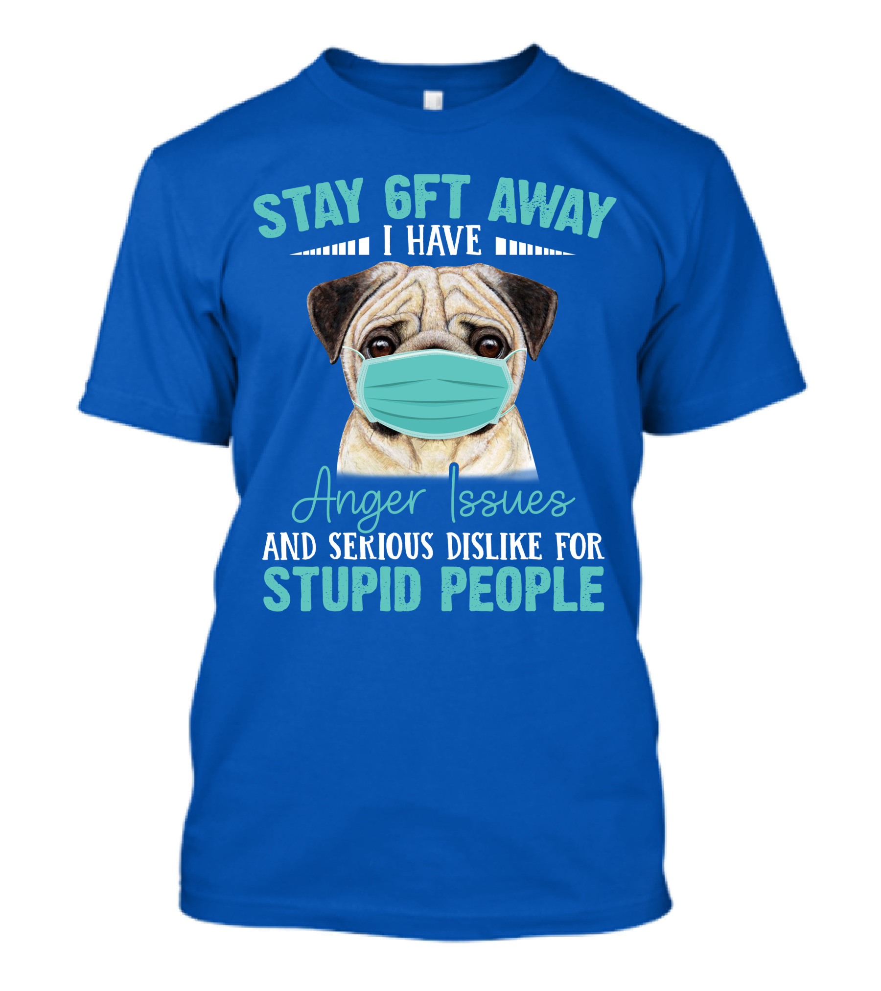 Stay 6ft Away I Have Anger Issues And Serious Dislike For Stupid People Pug Wearing Mask T-Shirt