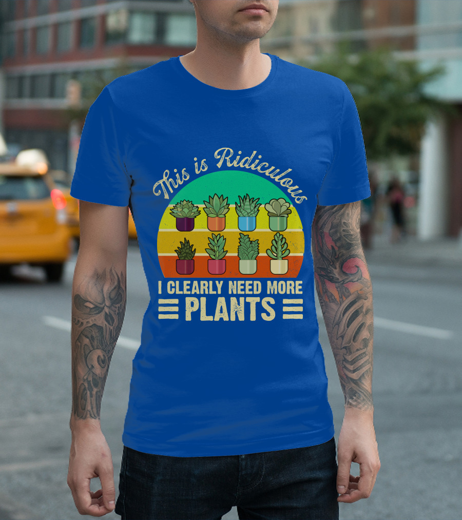 This Is Ridiculous I Clearly Need More Plants Succulent Rainbow Planters T-Shirt