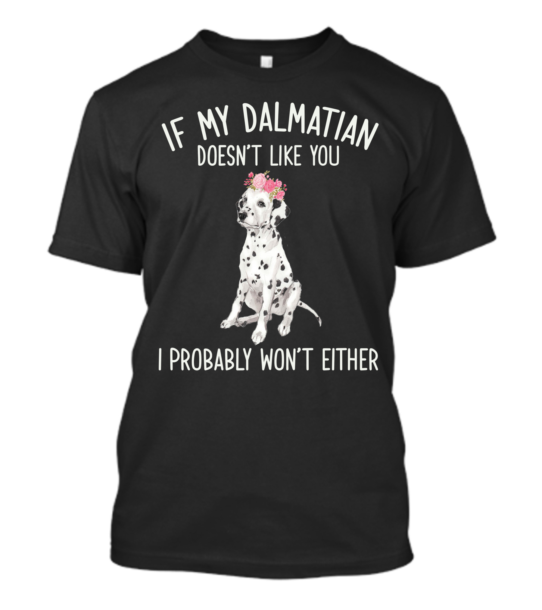 If My Dalmatian Doesn't Like You I Probably Won't Either Floral Crown Dalmatian T-Shirt