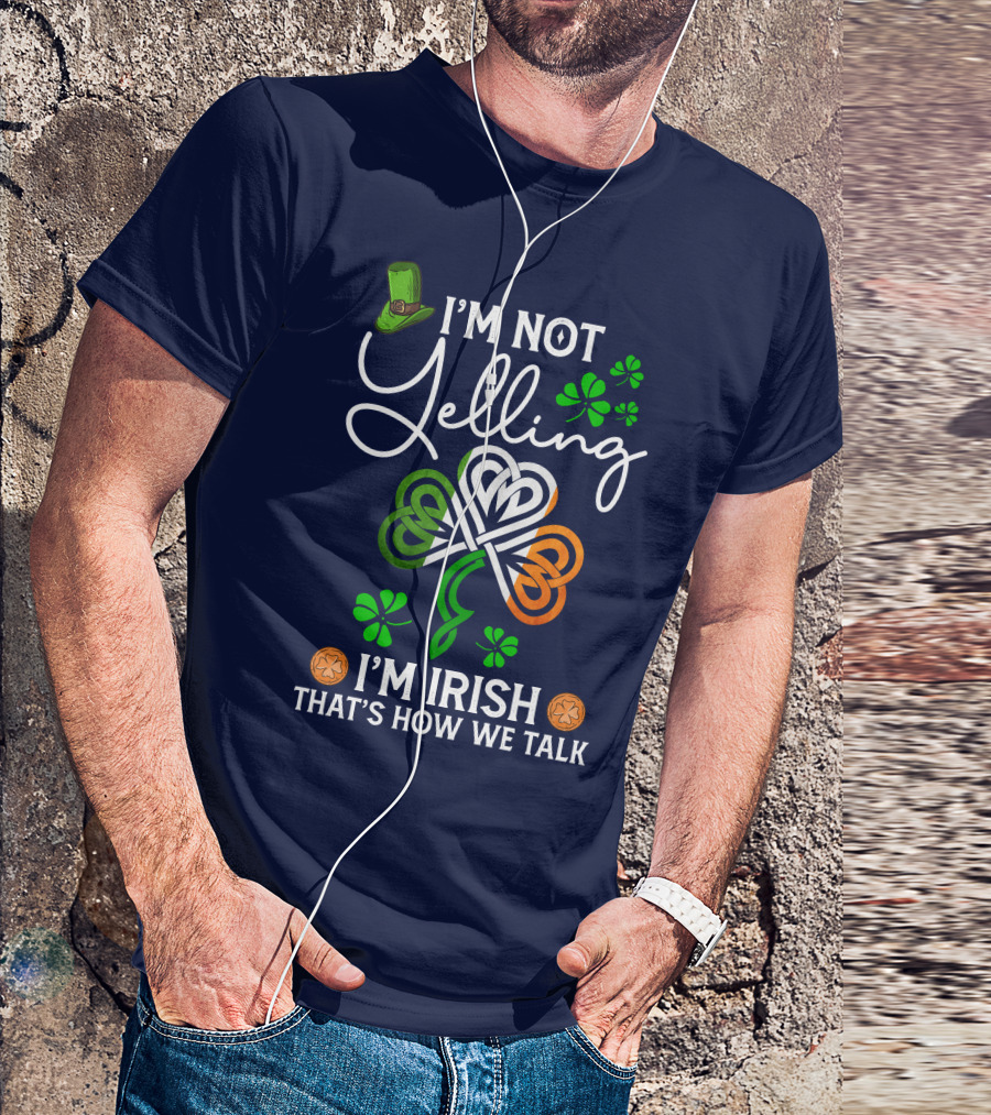 I'm Not Yelling I'm Irish That's How We Talk Shamrock Hat T-Shirt