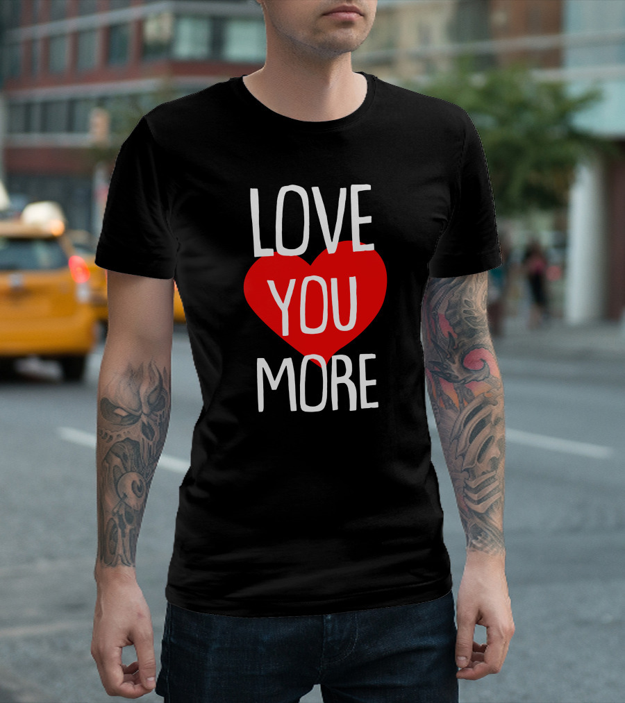 LOVE YOU MORE Heart Valentine's Day T-Shirt