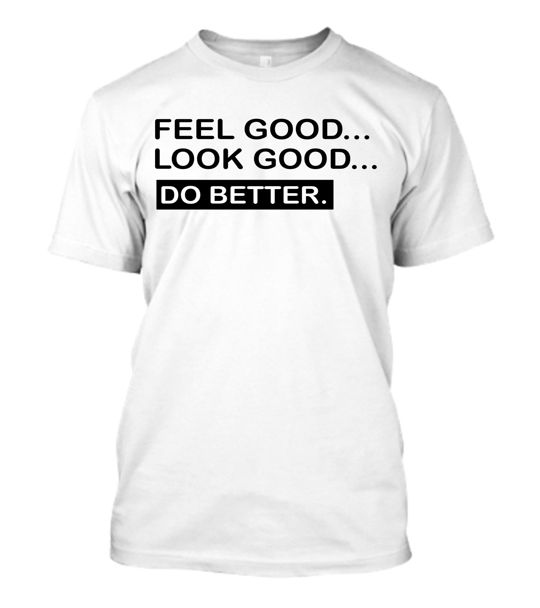 Feel Good Look Good Do Better Motivation T-Shirt