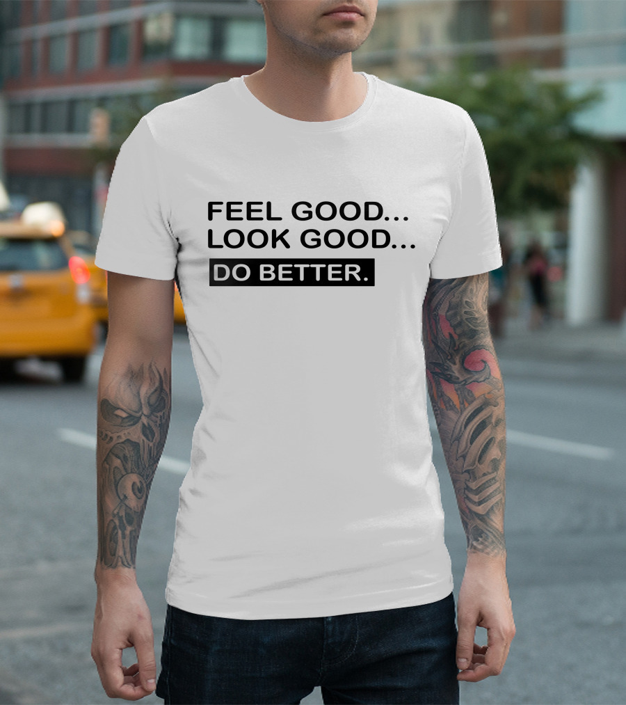 Feel Good Look Good Do Better Motivation T-Shirt