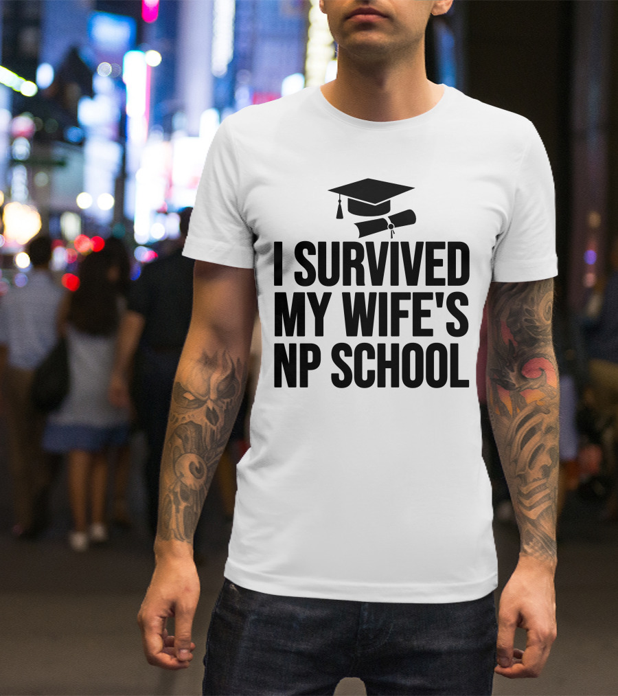 I Survived My Wife's NP School Graduation Cap And Diploma T-Shirt