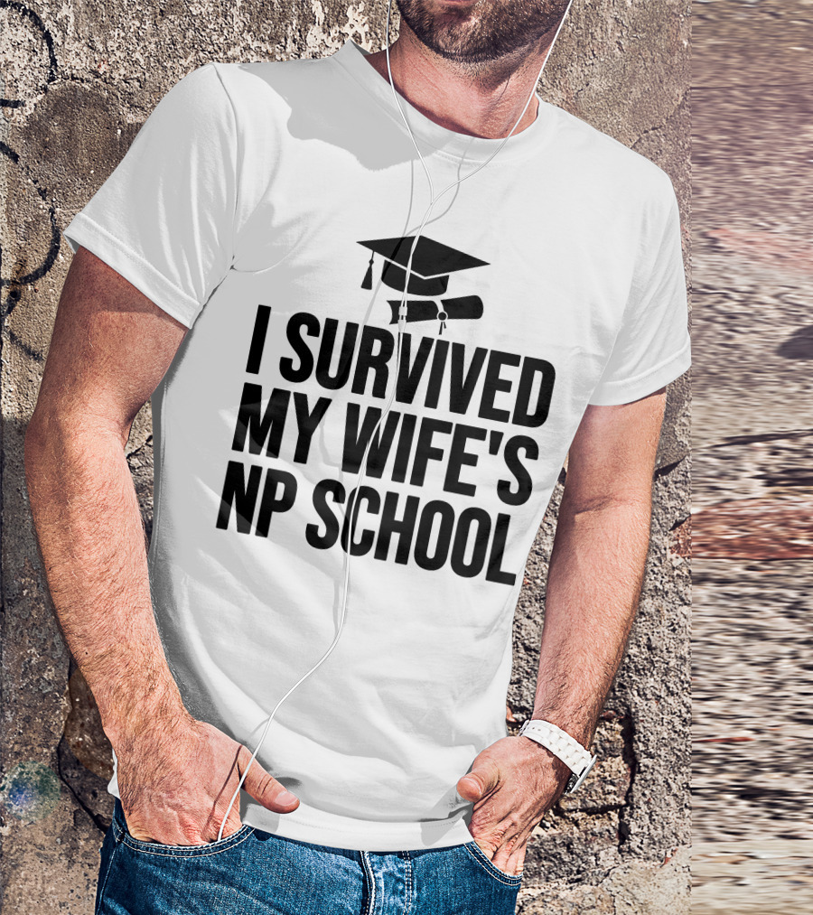I Survived My Wife's NP School Graduation Cap And Diploma T-Shirt