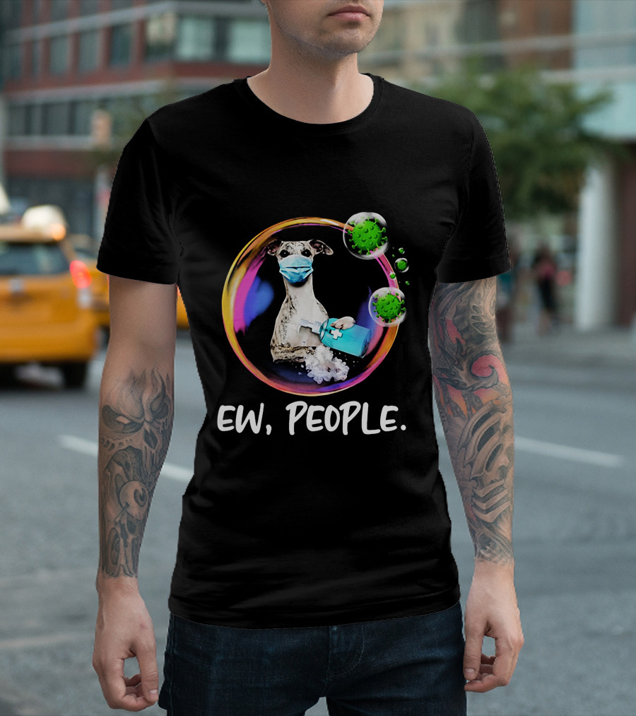 Whippet with Face Mask in Safety Bubble Holding Sanitizer Ew People T-Shirt