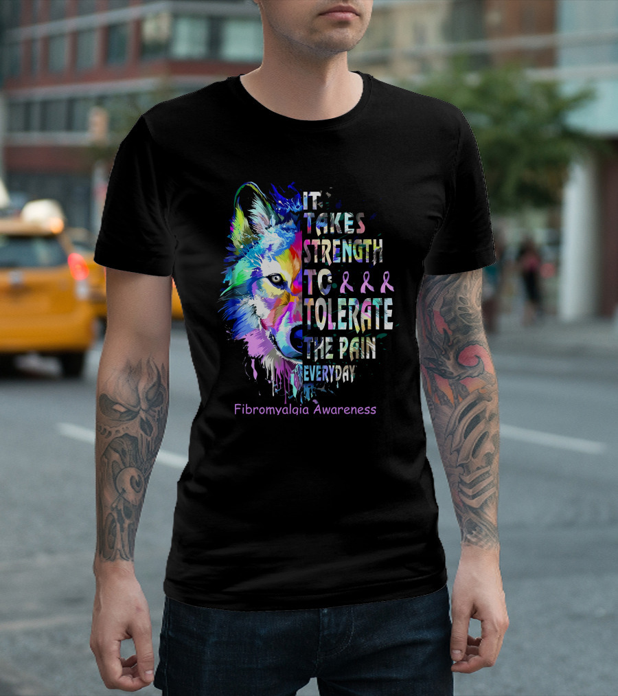 It Takes Strength To Tolerate The Pain Everyday Fibromyalgia Awareness Wolf T-Shirt