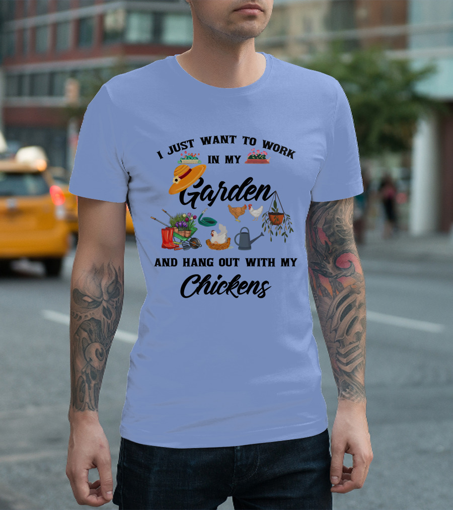 I Just Want To Work In My Garden With Flowers And Hang Out With My Chickens With Gardening Tools T-Shirt