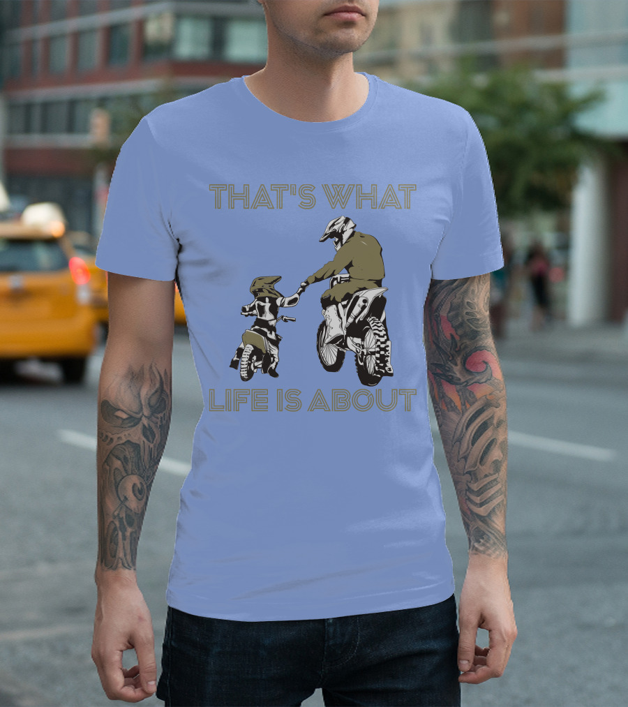 THAT'S WHAT LIFE IS ABOUT Motocross Biker Father and Child Riding Together T-Shirt