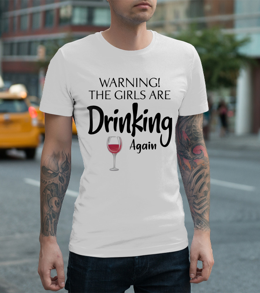 WARNING The Girls Are Drinking Again Wine Glass T-Shirt